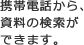 携帯電話から、資料の検索ができます。