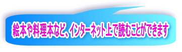 絵本や料理本など、インターネット上で読むことができます